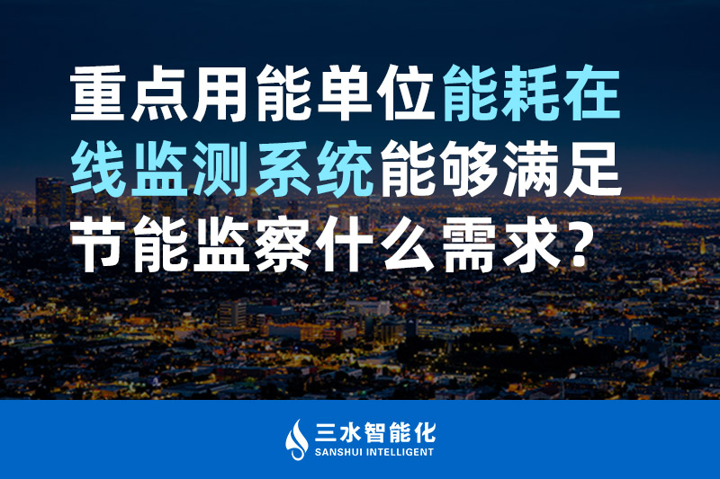 三水智能化重點用能單位能耗在線監測系統能夠滿足節能監察什么需求? 三水智能化重點用能單位能耗在線監測系統能夠滿足節能監察什么需求?