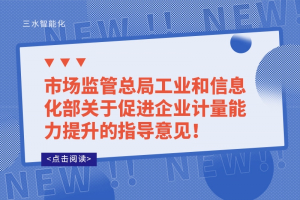 市場監管總局工業和信息化部關于促進企業計量能力提升的指導意見！